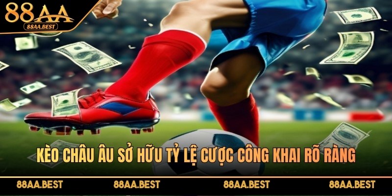 Kèo Châu Âu tại 88AA sở hữu tỷ lệ cược công khai rõ ràng
