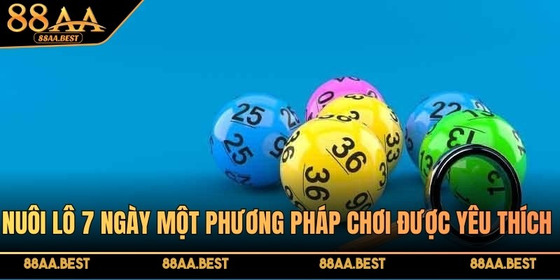 Nuôi lô 7 ngày là một phương pháp chơi lô đề được yêu thích tại 88AA
